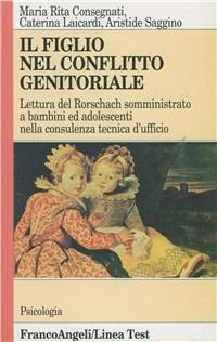 Il figlio nel conflitto genitoriale. Lettura del Rorschach somministrato a bambini ed adolescenti nella consulenza tecnica d'ufficio - Maria Rita Consegnati, Caterina Laicardi, Aristide Saggino - Libro Franco Angeli 1999, Serie di psicologia | Libraccio.it