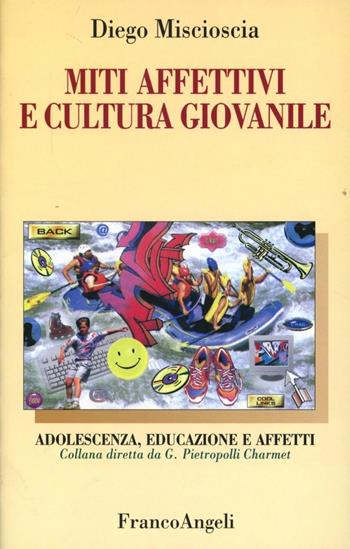 Miti affettivi e cultura giovanile - Diego Miscioscia - Libro Franco Angeli 2002, Adolescenza, educazione e affetti | Libraccio.it