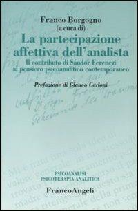 La partecipazione affettiva dell'analista. Il contributo di Sàndor Ferenczi al pensiero psicoanalitico contemporaneo  - Libro Franco Angeli 2009, Psicoanalisi psicoterapia analitica | Libraccio.it