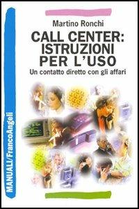 Call center: istruzioni per l'uso. Un contatto diretto con gli affari - Martino Ronchi - Libro Franco Angeli 2005, Manuali professionali | Libraccio.it