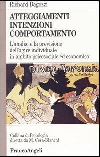 Atteggiamenti, intenzioni e comportamento. L'analisi e la previsione dell'agire individuale in ambito psicosociale ed economico - Richard Bagozzi - Libro Franco Angeli 2007, Psicologia - La psicologia oggi | Libraccio.it