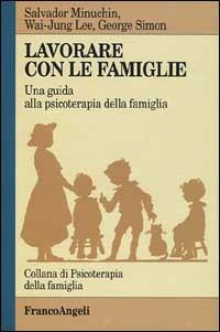 Lavorare con le famiglie. Una guida alla psicoterapia della famiglia - Salvador Minuchin, Wai-Yung Lee, George M. Simon - Libro Franco Angeli 2015, Psicoterapia della famiglia | Libraccio.it