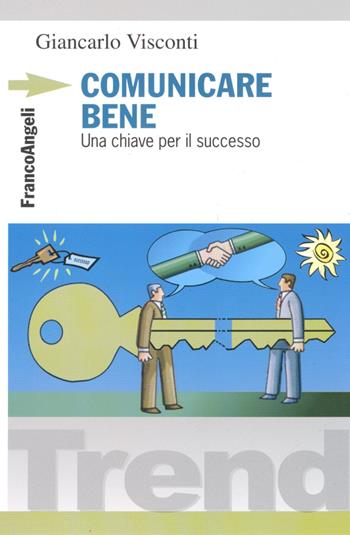 Comunicare bene. Una chiave per il successo - Giancarlo Visconti - Libro Franco Angeli 2016, Trend | Libraccio.it