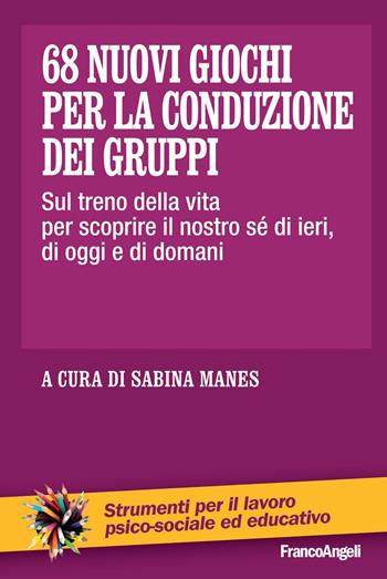 68 nuovi giochi per la conduzione dei gruppi. Sul treno della vita per scoprire il nostro sé di ieri, di oggi e di domani  - Libro Franco Angeli 2016, Riabilitazione psicosociale.Manuali prof. | Libraccio.it