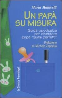 Un papà su misura. Guida psicologica per diventare papà «quasi perfetti» - Maria Malucelli - Libro Franco Angeli 2011, Le comete | Libraccio.it