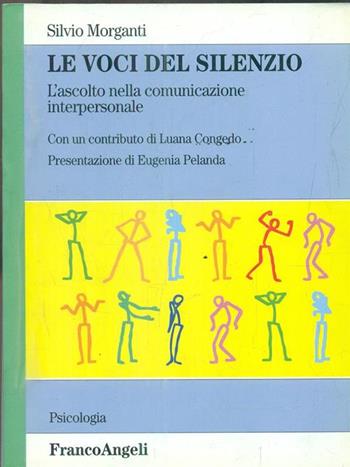 Le voci del silenzio. L'ascolto nella comunicazione interpersonale - Silvio Morganti - Libro Franco Angeli 1999, Serie di psicologia | Libraccio.it
