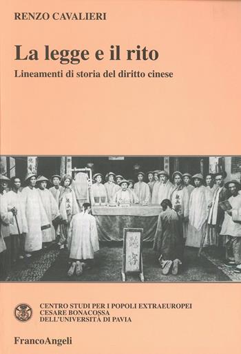 La legge e il rito. Lineamenti di storia del diritto cinese - Renzo Cavalieri - Libro Franco Angeli 2009, Collana storica centro studi Univ. Pavia | Libraccio.it