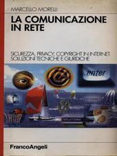 La comunicazione in rete. Sicurezza, privacy, copyright in Internet: soluzioni tecniche e giuridiche