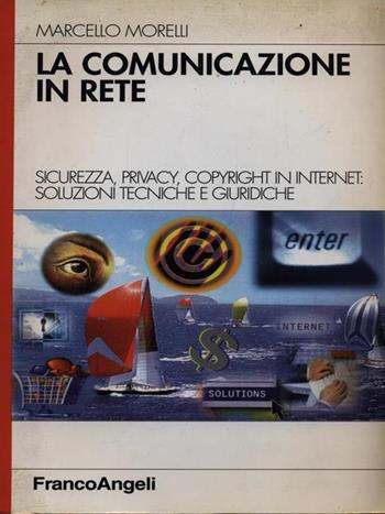 La comunicazione in rete. Sicurezza, privacy, copyright in Internet: soluzioni tecniche e giuridiche - Marcello Morelli - Libro Franco Angeli 1999, Azienda moderna | Libraccio.it