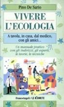 Vivere l'ecologia. A tavola, in casa, dal medico, con gli amici... Un manuale pratico con gli indirizzi, gli esperti, le teorie, le tecniche - Pino De Sario - Libro Franco Angeli 1999, Le comete | Libraccio.it