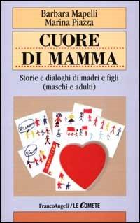 Cuore di mamma. Storie e dialoghi di madri e figli (maschi e adulti) - Barbara Mapelli, Marina Piazza - Libro Franco Angeli 1999, Le comete | Libraccio.it