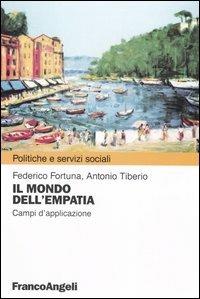 Il mondo dell'empatia. Campi di applicazione - Federico Fortuna, Antonio Tiberio - Libro Franco Angeli 2007, Pianificazione e servizi sociali | Libraccio.it