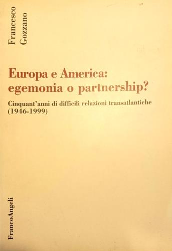 Europa e America: egemonia o partnership? 1946-1999: cinquant'anni di difficili relazioni transatlantiche - Francesco Gozzano - Libro Franco Angeli 2003, Storia diplomatica | Libraccio.it