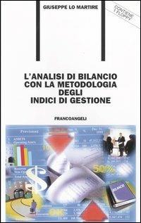 L' analisi di bilancio con la metodologia degli indici di gestione. Con floppy disk - Giuseppe Lo Martire - Libro Franco Angeli 2004, Formazione permanente-Pratica di | Libraccio.it