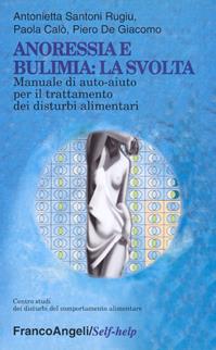 Anoressia e bulimia: la svolta. Manuale di auto-aiuto per il trattamento dei disturbi alimentari - Antonietta Santoni Rugiu, Paola Calò, Piero De Giacomo - Libro Franco Angeli 2009, Self-help | Libraccio.it