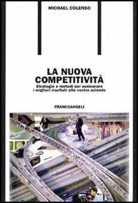 La nuova competitività. Strategie e metodi per assicurare i migliori risultati alla vostra azienda - Michael Colenso - Libro Franco Angeli 2000, Formazione permanente-Problemi d'oggi | Libraccio.it