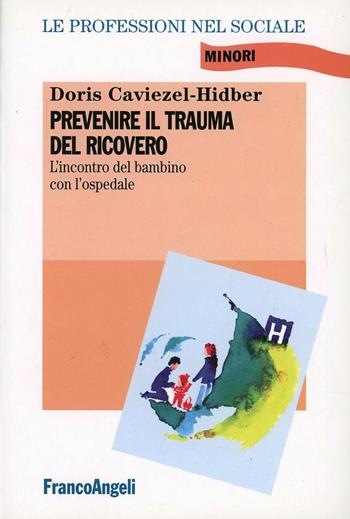 Prevenire il trauma del ricovero. L'incontro del bambino con l'ospedale - Doris Caviezel Hidber - Libro Franco Angeli 2000, Le professioni nel sociale | Libraccio.it