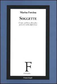 Soggette. Corpo, politica, filosofia: percorsi nella differenza - Marisa Forcina - Libro Franco Angeli 2000, Filosofia | Libraccio.it