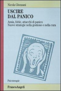 Uscire dal panico. Ansia, fobie, attacchi di panico. Nuove strategie nella gestione e nella cura - Nicola Ghezzani - Libro Franco Angeli 2012, Psicoterapie | Libraccio.it