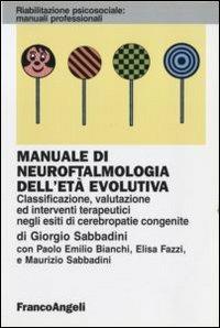 Manuale di neuroftalmologia dell'età evolutiva. Classificazione, valutazione ed interventi terapeutici negli esiti di cerebropatie congenite - Giorgio Sabbadini - Libro Franco Angeli 2013, Riabilitazione psicosociale.Manuali prof. | Libraccio.it