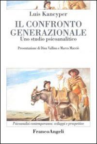 Il confronto generazionale. Uno studio psicoanalitico - Luis Kancyper - Libro Franco Angeli 2000, Psicoanalisi contemporanea: sviluppi e prospettive | Libraccio.it