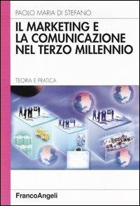 Il marketing e la comunicazione nel terzo millennio. Teoria e pratica - Paolo M. Di Stefano - Libro Franco Angeli 2003, Azienda moderna | Libraccio.it