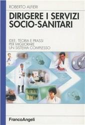 Dirigere i servizi socio-sanitari. Idee, teoria e prassi per migliorare un sistema complesso