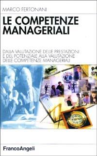 Le competenze manageriali. Dalla valutazione della prestazione e del potenziale alla valutazione delle competenze manageriali - Marco Fertonani - Libro Franco Angeli 2002, Azienda moderna | Libraccio.it