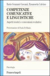 Competenze comunicative e linguistiche. Aspetti teorici e concezioni evolutive - Ilaria Grazzani Gavazzi, Emanuela Calvino - Libro Franco Angeli 2004, Serie di psicologia | Libraccio.it