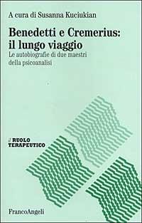 Benedetti e Cremerius: il lungo viaggio. Le autobiografie di due maestri della psicoanalisi  - Libro Franco Angeli 2000, Il ruolo terapeutico | Libraccio.it