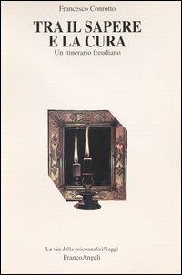 Tra il sapere e la cura. Un itinerario freudiano - Francesco Conrotto - Libro Franco Angeli 2008, Le vie della psicoanalisi | Libraccio.it