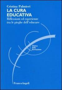 La cura educativa. Riflessioni ed esperienze tra le pieghe dell'educare - Cristina Palmieri - Libro Franco Angeli 2014, Clinica della formazione | Libraccio.it