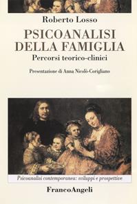 Psicoanalisi della famiglia. Percorsi teorico-clinici - Roberto Losso - Libro Franco Angeli 2016, Psicoanalisi contemporanea: sviluppi e prospettive | Libraccio.it