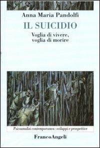 Il suicidio. Voglia di vivere, voglia di morire - Anna Maria Pandolfi - Libro Franco Angeli 2012, Psicoanalisi contemporanea: sviluppi e prospettive | Libraccio.it