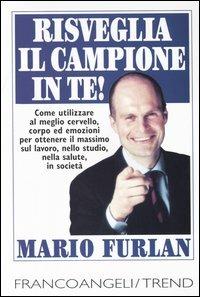 Risveglia il campione in te. Come utilizzare al meglio cervello, corpo ed emozioni per ottenere il massimo sul lavoro, nello studio, nella salute, in società - Mario Furlan - Libro Franco Angeli 2000, Trend | Libraccio.it