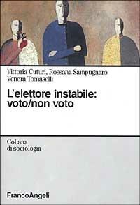 L' elettore instabile: voto, non voto - Vittoria Cuturi, Rossana Sampugnaro, Venera Tomaselli - Libro Franco Angeli 2000, Sociologia | Libraccio.it