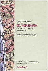 Del nomadismo. Per una sociologia dell'erranza - Michel Maffesoli - Libro Franco Angeli 2007, Consumo, comunicazione, innovazione | Libraccio.it