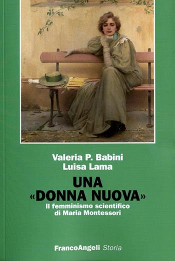 Una donna nuova. Il femminismo scientifico di Maria Montessori - Valeria P. Babini, Luisa Lama - Libro Franco Angeli 2010, Storia-Studi e ricerche | Libraccio.it