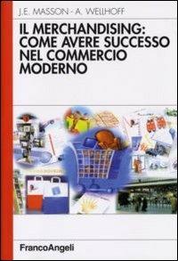 Il merchandising: come avere successo nel commercio moderno - Alain Wellhoff, Jean-Émile Masson - Libro Franco Angeli 2011, Azienda moderna | Libraccio.it