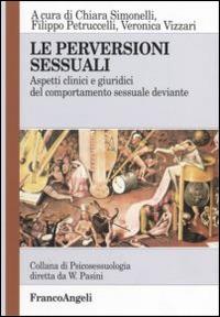 Le perversioni sessuali. Aspetti clinici e giuridici del comportamento sessuale deviante - Chiara Simonelli, Filippo Petruccelli, Veronica Vizzari - Libro Franco Angeli 2014, Psicosessuologia | Libraccio.it