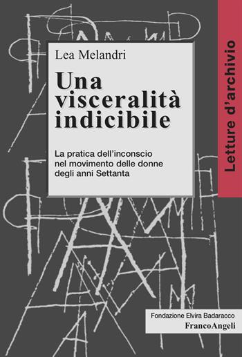 Una visceralità indicibile. La pratica dell'inconscio nel movimento delle donne degli anni Settanta - Lea Melandri - Libro Franco Angeli 2026, Letture d'archivio | Libraccio.it