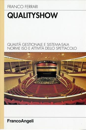 Qualityshow. Qualità gestionale e sistema-sala. Norme ISO e attività dello spettacolo - Franco Ferrari - Libro Franco Angeli 2000, Azienda moderna | Libraccio.it