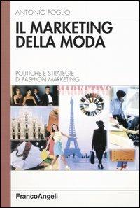 Il marketing della moda. Politiche e strategie di fashion marketing - Antonio Foglio - Libro Franco Angeli 2004, Azienda moderna | Libraccio.it