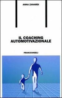 Il coaching automotivazionale - Anna Zanardi - Libro Franco Angeli 2009, Formazione permanente | Libraccio.it