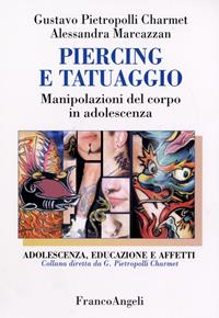 Piercing e tatuaggio. Manipolazioni del corpo in adolescenza - Gustavo Pietropolli Charmet, Alessandra Marcazzan - Libro Franco Angeli 2013, Adolescenza, educazione e affetti | Libraccio.it