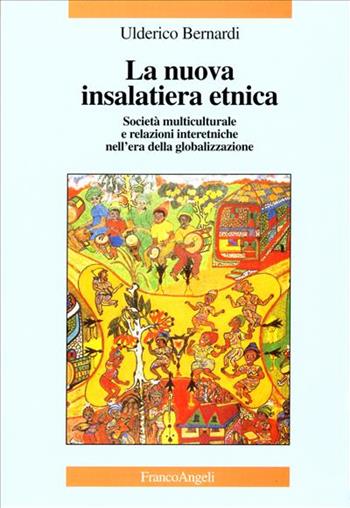 La nuova insalatiera etnica. Società multiculturale e relazioni interetniche nell'era della globalizzazione - Ulderico Bernardi - Libro Franco Angeli 2003, La società | Libraccio.it