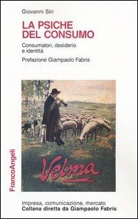 La psiche del consumo. Consumatore, desiderio, identità - Giovanni Siri - Libro Franco Angeli 2008, Impresa, comunicazione, mercato | Libraccio.it