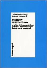 Marketing, tecnologia e globalizzazione. Le sfide della competizione globale e delle tecnologie digitali per il marketing - Leonardo Buzzavo, Andrea Stocchetti - Libro Franco Angeli 2012, Economia e politica industriale | Libraccio.it