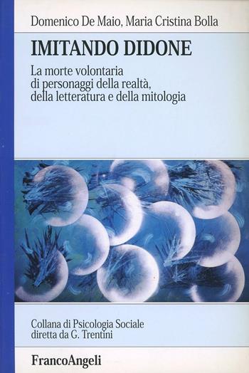 Imitando Didone. La morte volontaria di personaggi della realtà, della letteratura e della mitologia - Domenico De Maio, M. Cristina Bolla - Libro Franco Angeli 2001, Psicologia sociale. Le nuove frontiere | Libraccio.it