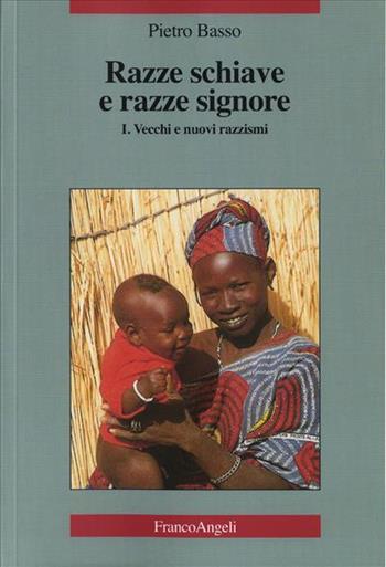 Razze schiave e razze signore. Critica dei fondamenti sociali del razzismo. Vol. 1 - Pietro Basso - Libro Franco Angeli 2011, La società | Libraccio.it